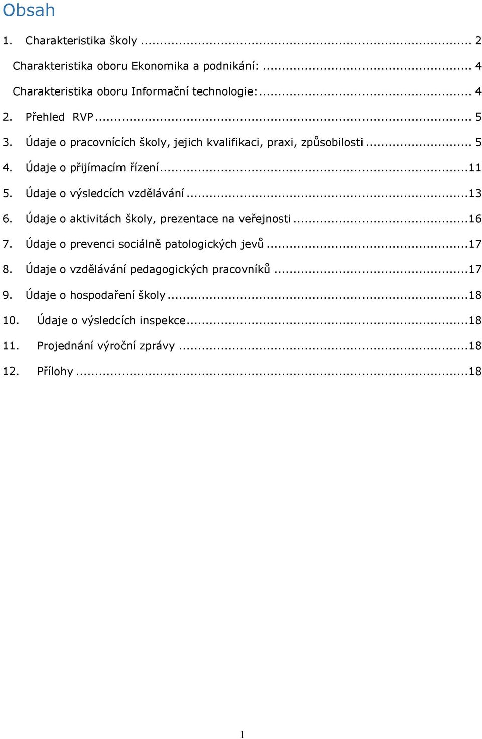 Údaje o výsledcích vzdělávání...13 6. Údaje o aktivitách školy, prezentace na veřejnosti...16 7. Údaje o prevenci sociálně patologických jevů...17 8.