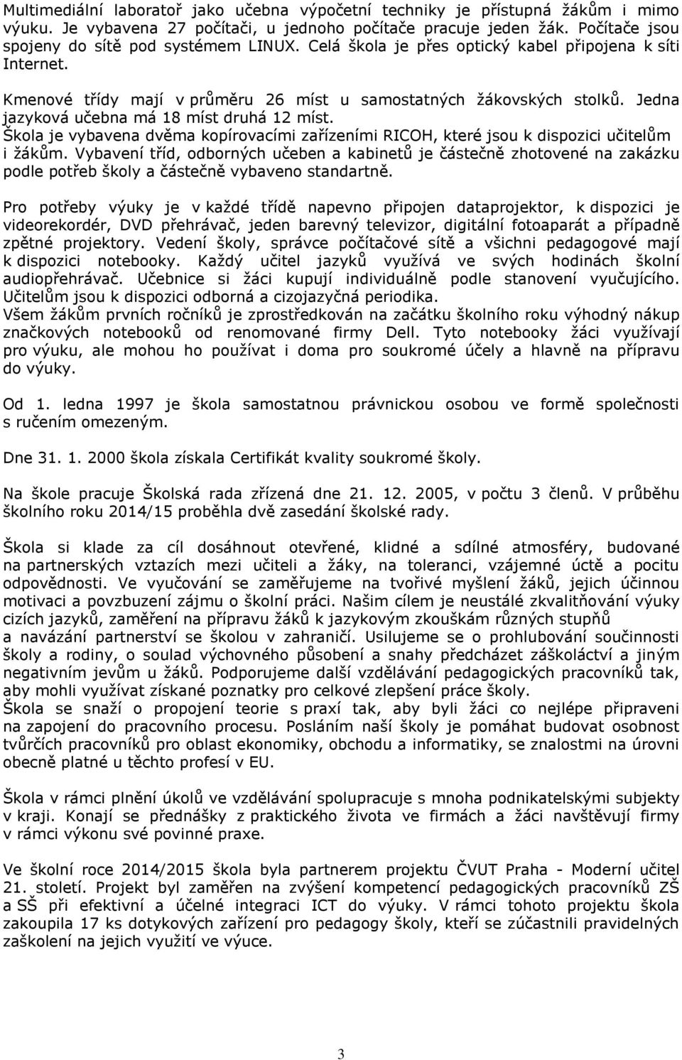 Škola je vybavena dvěma kopírovacími zařízeními RICOH, které jsou k dispozici učitelům i žákům.