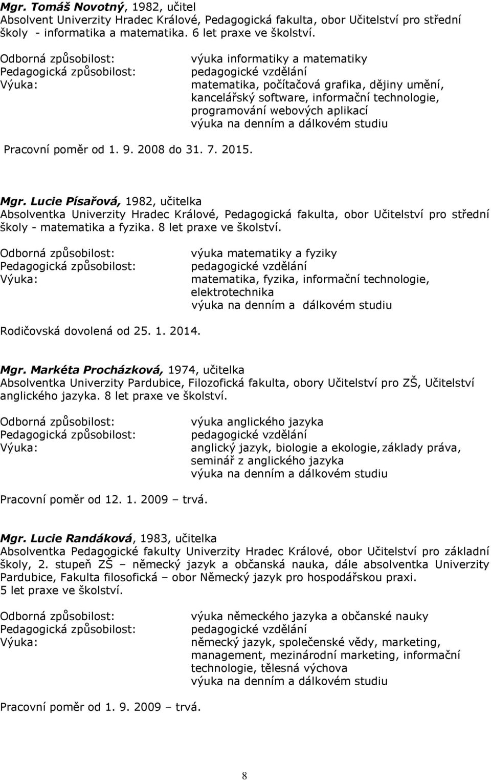 Mgr. Lucie Písařová, 1982, učitelka Absolventka Univerzity Hradec Králové, Pedagogická fakulta, obor Učitelství pro střední školy - matematika a fyzika. 8 let praxe ve školství.