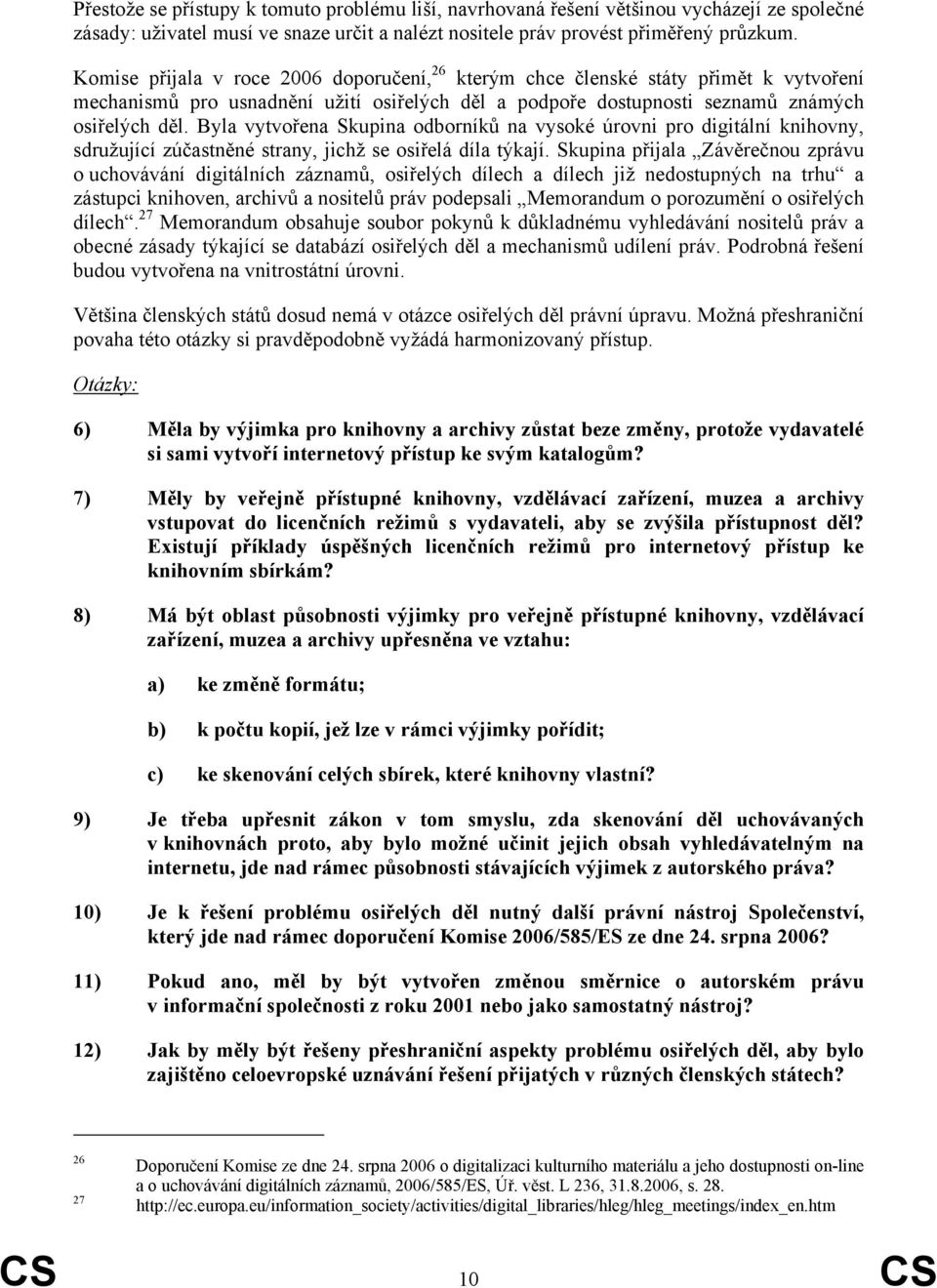 Byla vytvořena Skupina odborníků na vysoké úrovni pro digitální knihovny, sdružující zúčastněné strany, jichž se osiřelá díla týkají.