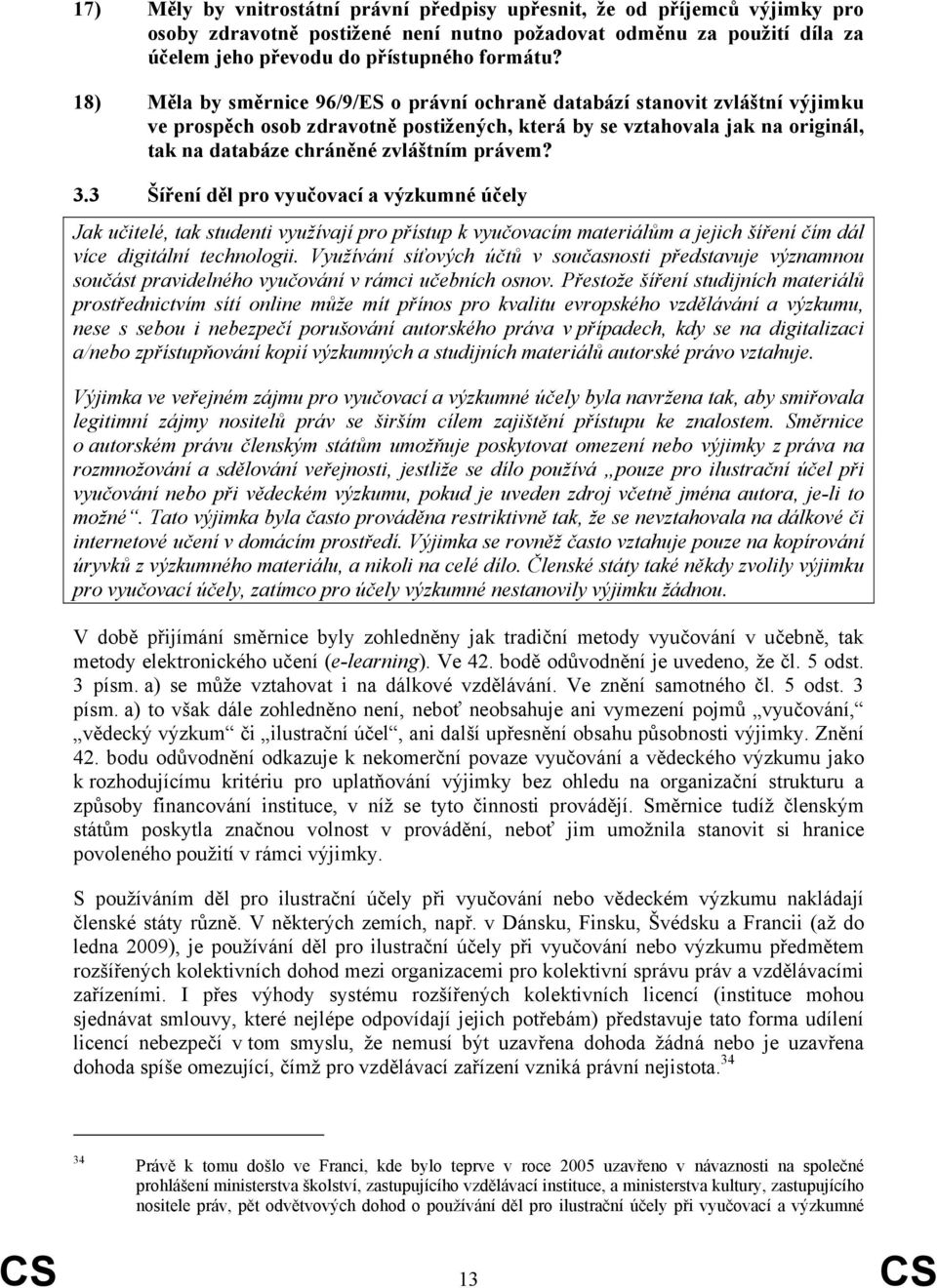 právem? 3.3 Šíření děl pro vyučovací a výzkumné účely Jak učitelé, tak studenti využívají pro přístup k vyučovacím materiálům a jejich šíření čím dál více digitální technologii.