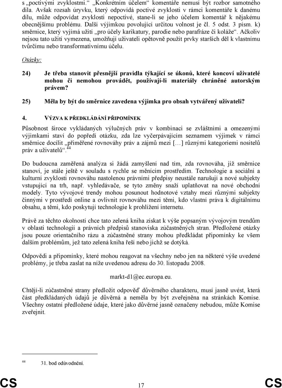 Další výjimkou povolující určitou volnost je čl. 5 odst. 3 písm. k) směrnice, který vyjímá užití pro účely karikatury, parodie nebo parafráze či koláže.