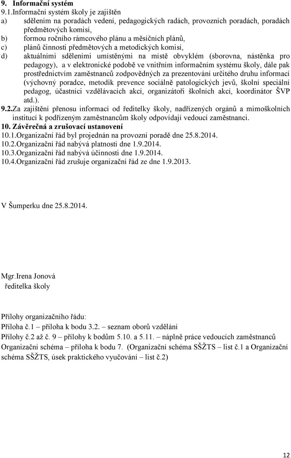 plánů činnosti předmětových a metodických komisí, d) aktuálními sděleními umístěnými na místě obvyklém (sborovna, nástěnka pro pedagogy), a v elektronické podobě ve vnitřním informačním systému