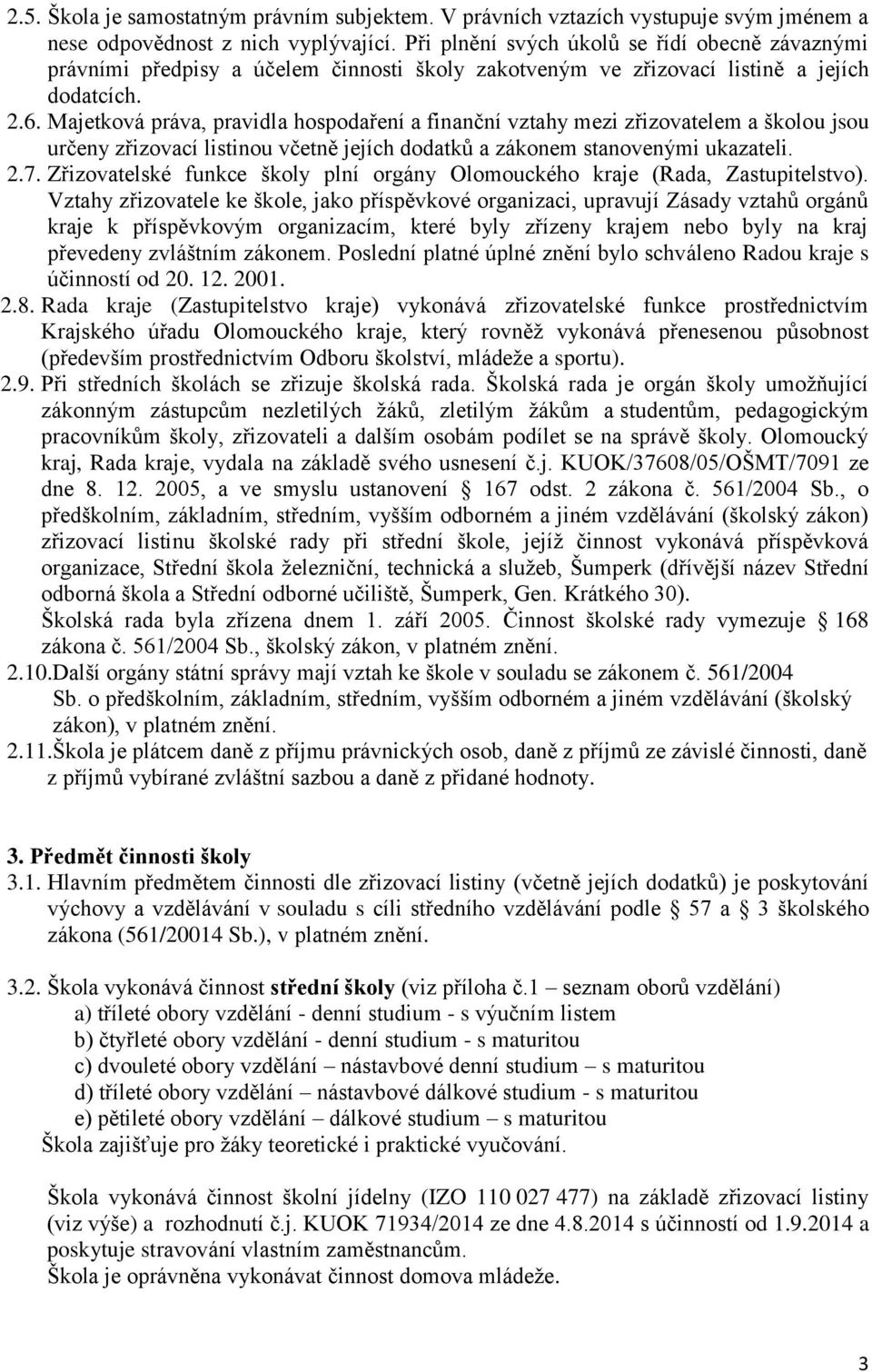 Majetková práva, pravidla hospodaření a finanční vztahy mezi zřizovatelem a školou jsou určeny zřizovací listinou včetně jejích dodatků a zákonem stanovenými ukazateli. 2.7.