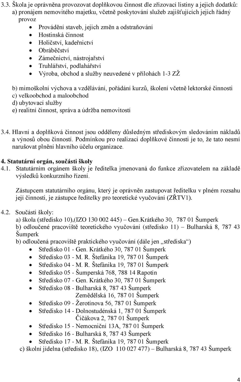 mimoškolní výchova a vzdělávání, pořádání kurzů, školení včetně lektorské činnosti c) velkoobchod a maloobchod d) ubytovací služby e) realitní činnost, správa a údržba nemovitostí 3.4.