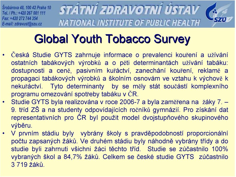 Tyto determinanty by se měly stát součástí komplexního programu omezování spotřeby tabáku v ČR. Studie GYTS byla realizována v roce 2006-7 a byla zaměřena na žáky 7. 9.