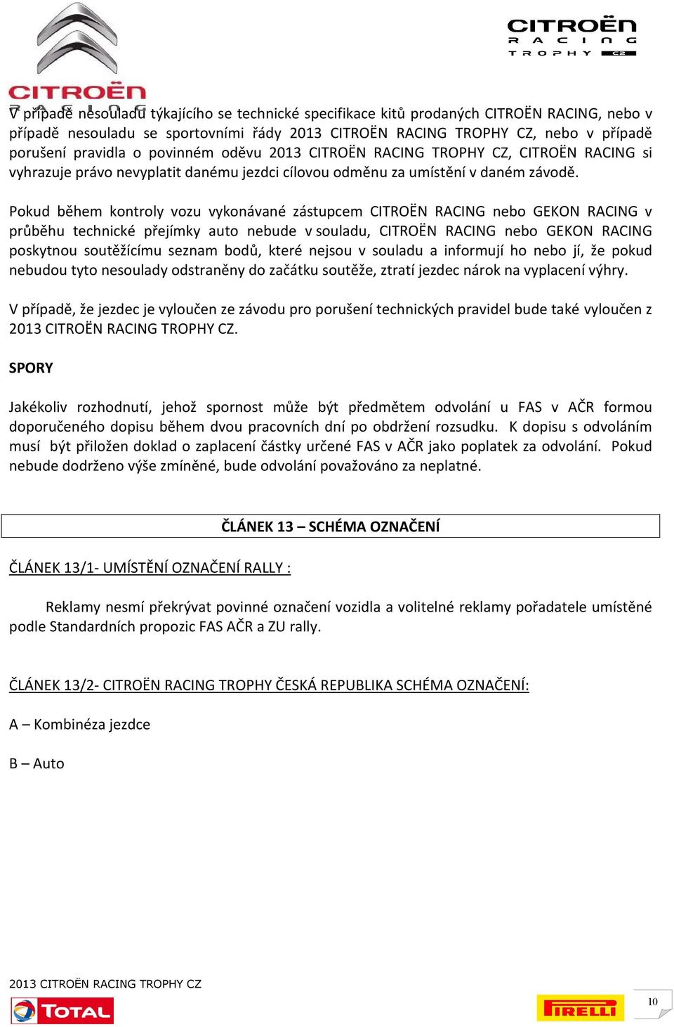 Pokud během kontroly vozu vykonávané zástupcem CITROËN RACING nebo GEKON RACING v průběhu technické přejímky auto nebude v souladu, CITROËN RACING nebo GEKON RACING poskytnou soutěžícímu seznam bodů,