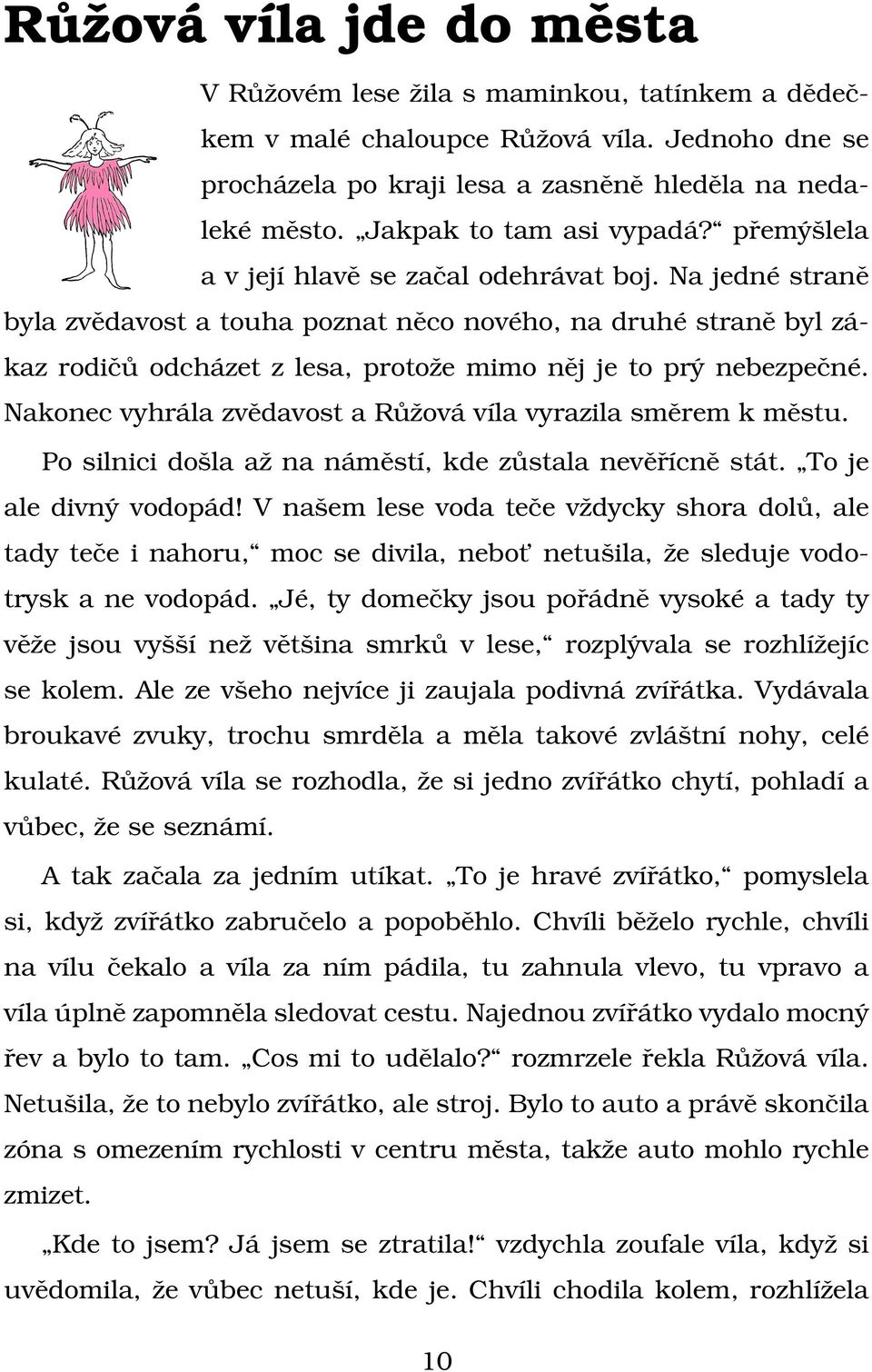 Na jedné straně byla zvědavost a touha poznat něco nového, na druhé straně byl zákaz rodičů odcházet z lesa, protože mimo něj je to prý nebezpečné.