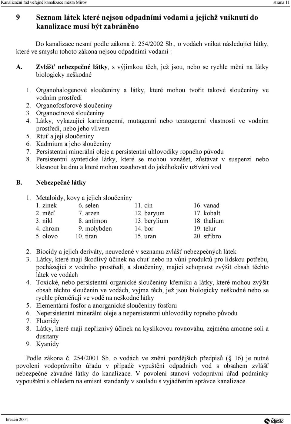 Zvlášť nebezpečné látky, s výjimkou těch, jež jsou, nebo se rychle mění na látky biologicky neškodné 1. Organohalogenové sloučeniny a látky, které mohou tvořit takové sloučeniny ve vodním prostředí 2.