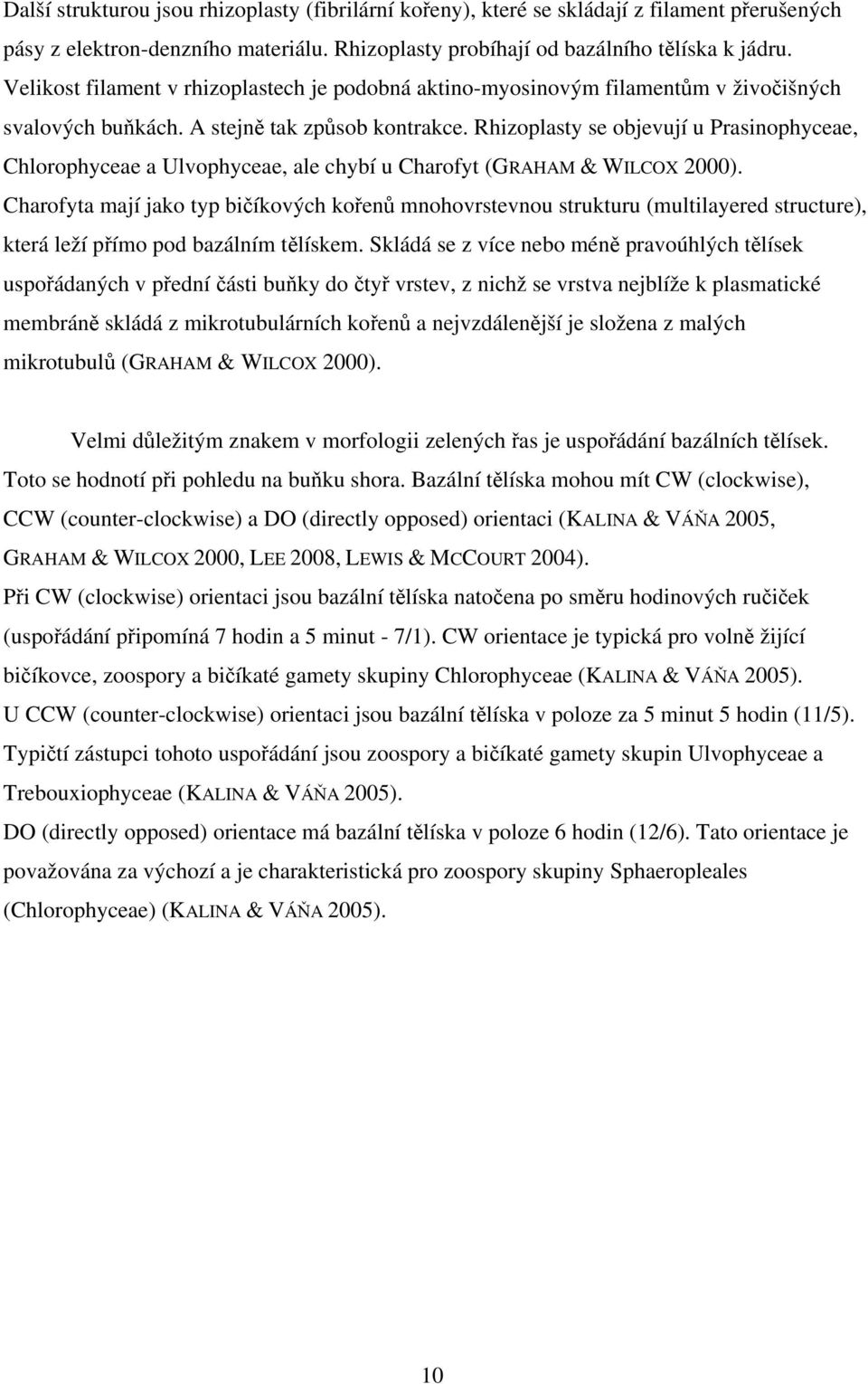 Rhizoplasty se objevují u Prasinophyceae, Chlorophyceae a Ulvophyceae, ale chybí u Charofyt (GRAHAM & WILCOX 2000).