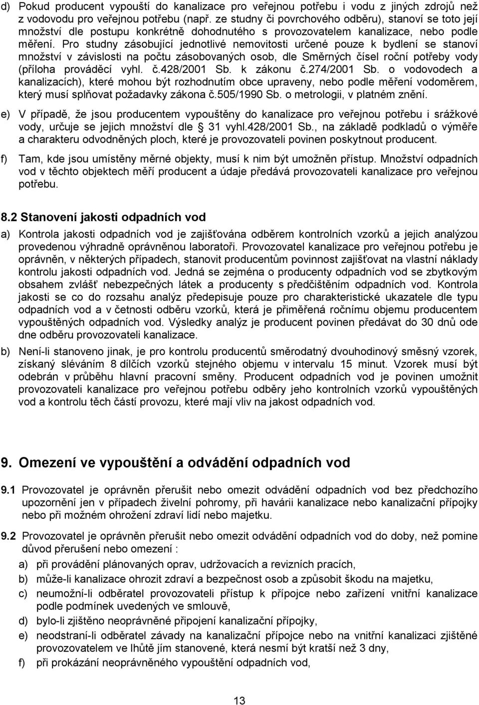 Pro studny zásobující jednotlivé nemovitosti určené pouze k bydlení se stanoví množství v závislosti na počtu zásobovaných osob, dle Směrných čísel roční potřeby vody (příloha prováděcí vyhl. č.428/2001 Sb.