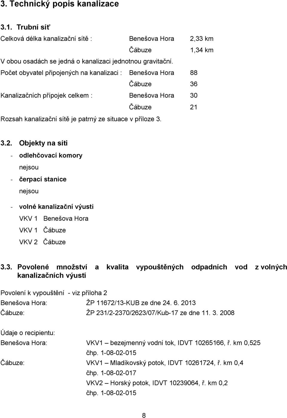 Rozsah kanalizační sítě je patrný ze situace v příloze 3. 3.2.