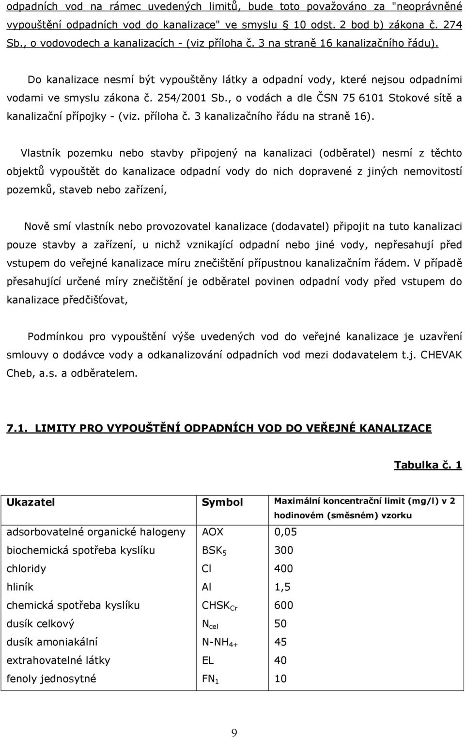 254/2001 Sb., o vodách a dle ČSN 75 6101 Stokové sítě a kanalizační přípojky - (viz. příloha č. 3 kanalizačního řádu na straně 16).