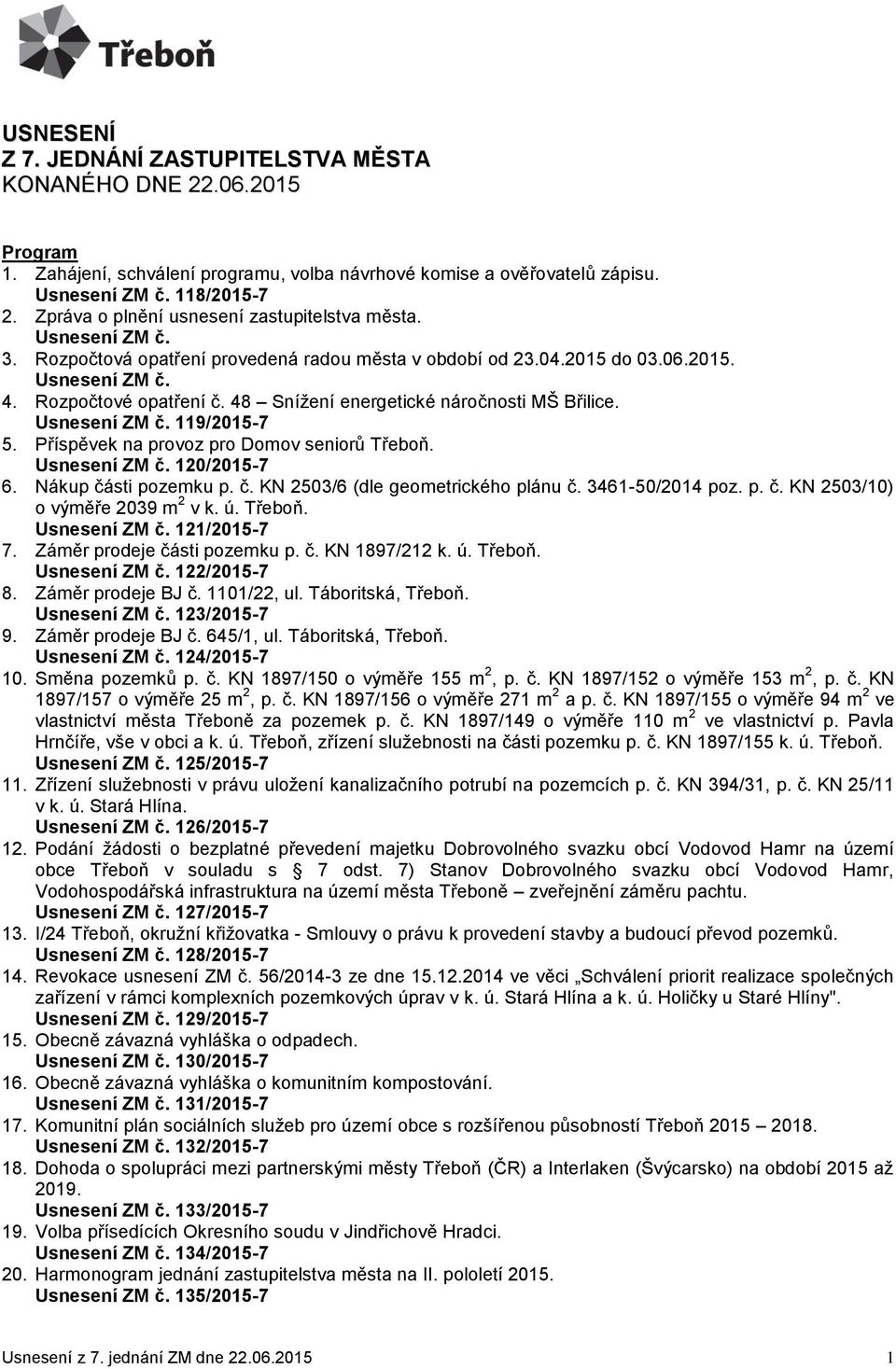 48 Snížení energetické náročnosti MŠ Břilice. 119/2015-7 5. Příspěvek na provoz pro Domov seniorů Třeboň. 120/2015-7 6. Nákup části pozemku p. č. KN 2503/6 (dle geometrického plánu č.