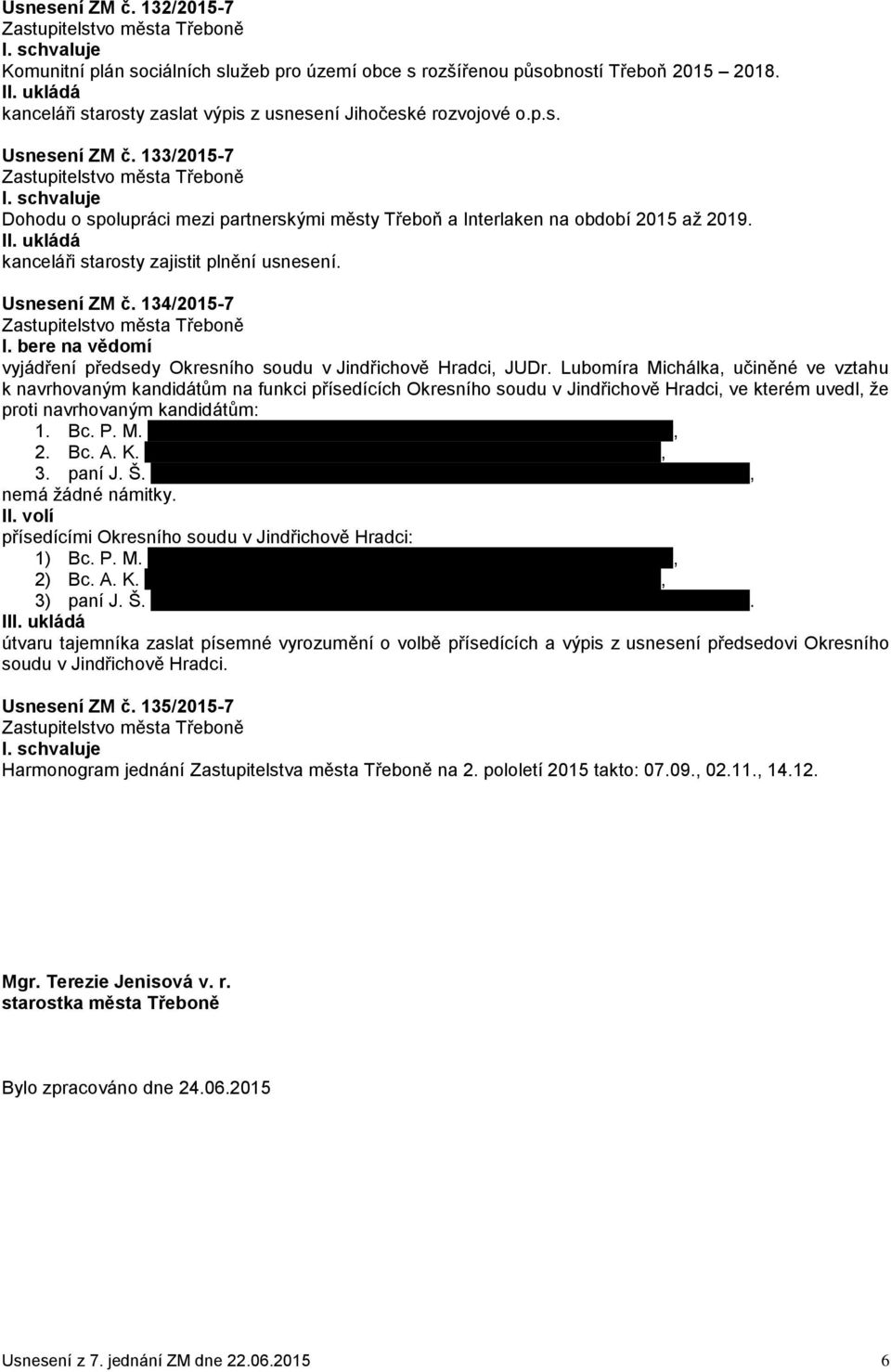 Lubomíra Michálka, učiněné ve vztahu k navrhovaným kandidátům na funkci přísedících Okresního soudu v Jindřichově Hradci, ve kterém uvedl, že proti navrhovaným kandidátům: 1. Bc. P. M. xxxxxxxxxxxxxxxxxxxxxxxxxxxxxxxxxxxxxxxxxxxxxxxxxxxxxxxxx, 2.