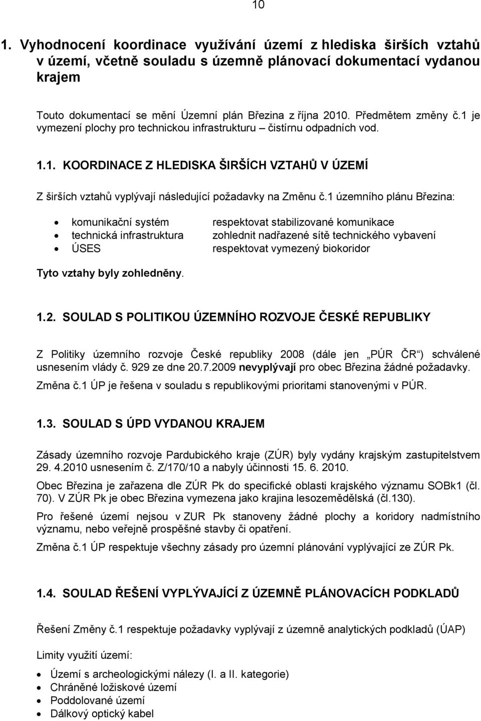 1 územního plánu Březina: komunikační systém respektovat stabilizované komunikace technická infrastruktura zohlednit nadřazené sítě technického vybavení ÚSES respektovat vymezený biokoridor Tyto