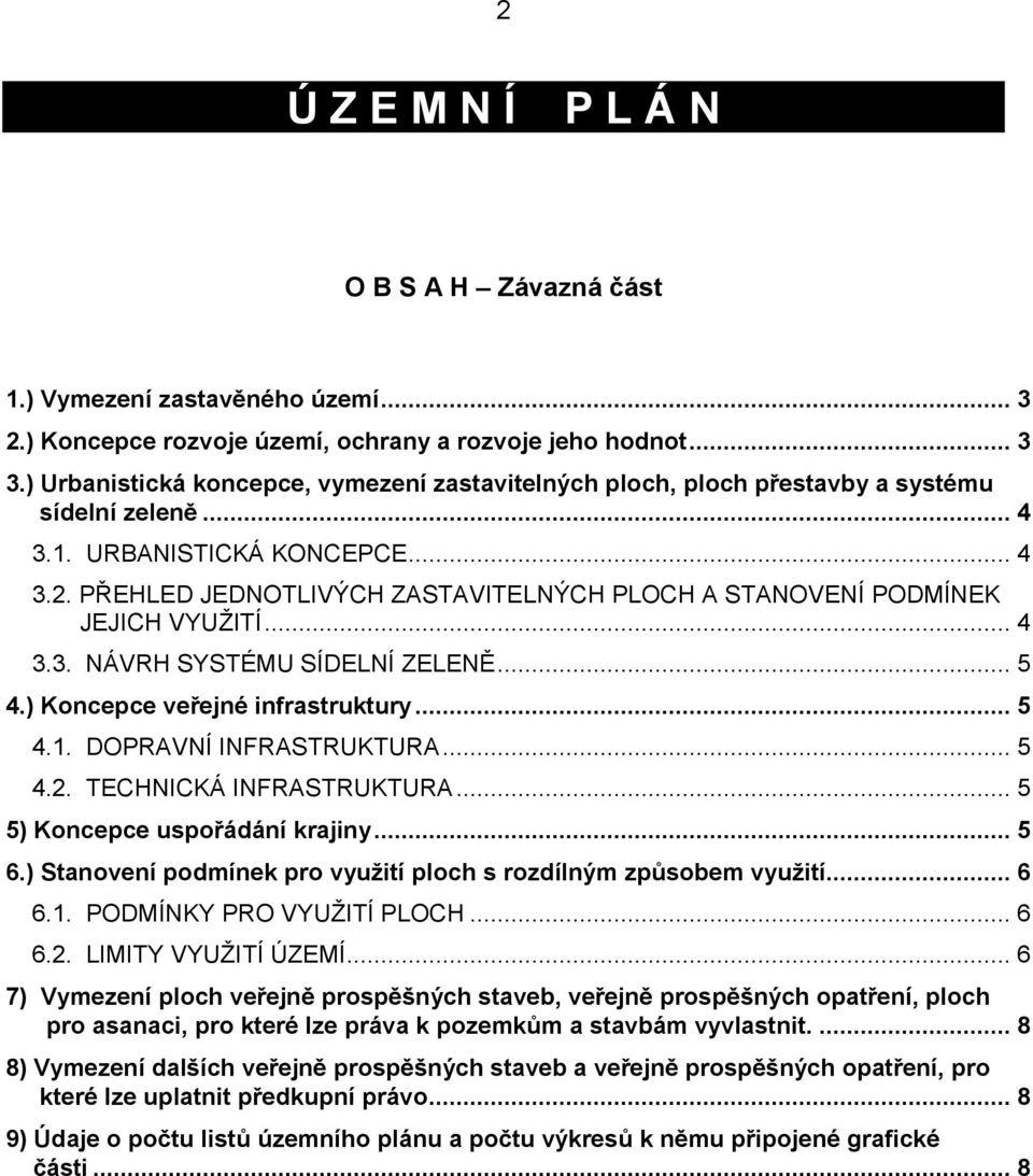 PŘEHLED JEDNOTLIVÝCH ZASTAVITELNÝCH PLOCH A STANOVENÍ PODMÍNEK JEJICH VYUŽITÍ... 4 3.3. NÁVRH SYSTÉMU SÍDELNÍ ZELENĚ... 5 4.) Koncepce veřejné infrastruktury... 5 4.1. DOPRAVNÍ INFRASTRUKTURA...5 4.2.