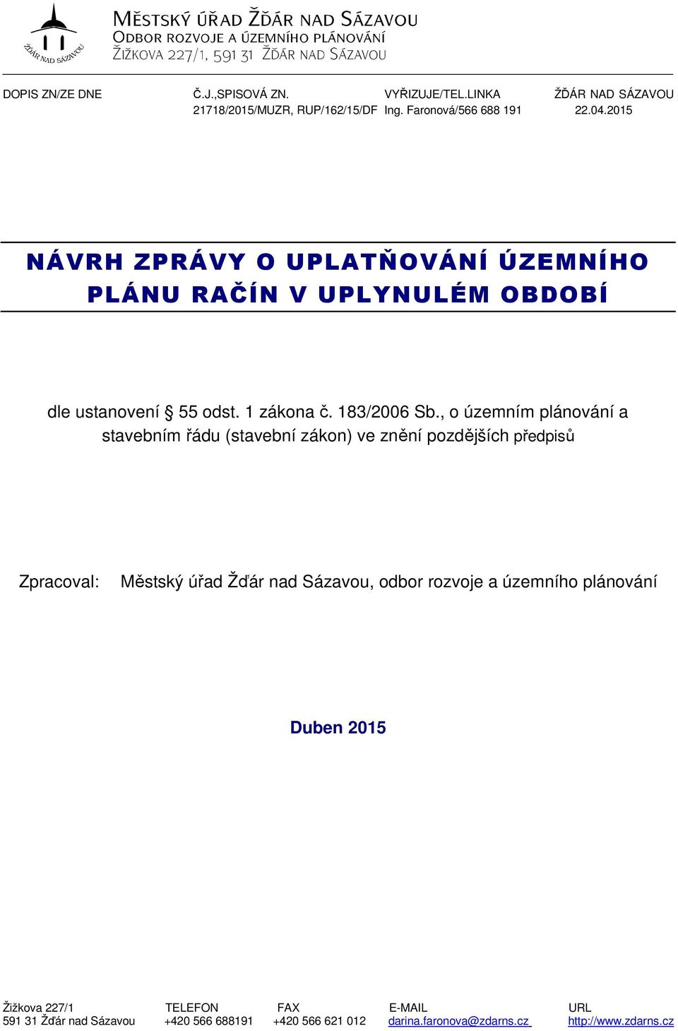 , o územním plánování a stavebním řádu (stavební zákon) ve znění pozdějších předpisů Zpracoval: Městský úřad Žďár nad Sázavou, odbor rozvoje