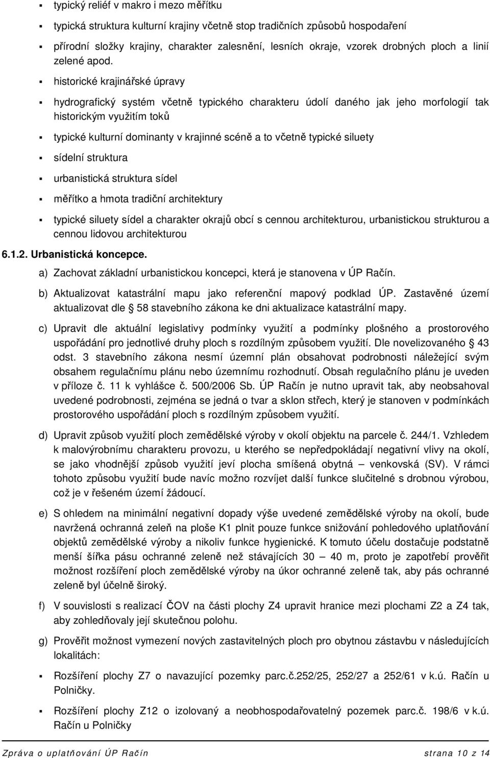 historické krajinářské úpravy hydrografický systém včetně typického charakteru údolí daného jak jeho morfologií tak historickým využitím toků typické kulturní dominanty v krajinné scéně a to včetně