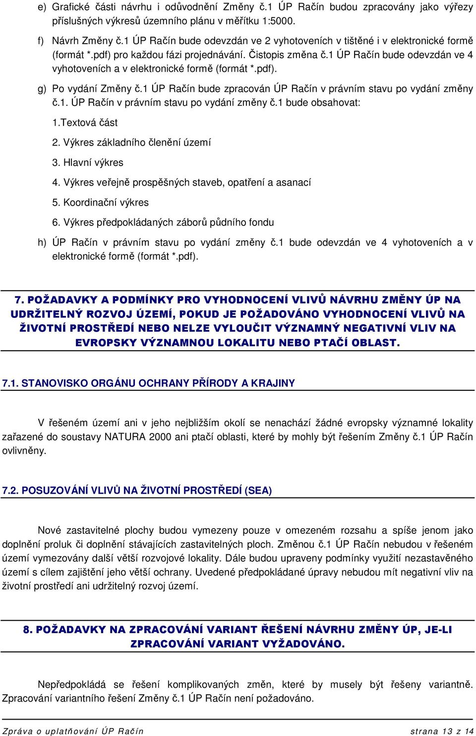 1 ÚP Račín bude odevzdán ve 4 vyhotoveních a v elektronické formě (formát *.pdf). g) Po vydání Změny č.1 ÚP Račín bude zpracován ÚP Račín v právním stavu po vydání změny č.1. ÚP Račín v právním stavu po vydání změny č.1 bude obsahovat: 1.