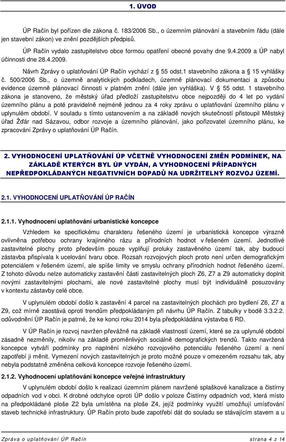 1 stavebního zákona a 15 vyhlášky č. 500/2006 Sb., o územně analytických podkladech, územně plánovací dokumentaci a způsobu evidence územně plánovací činnosti v platném znění (dále jen vyhláška).