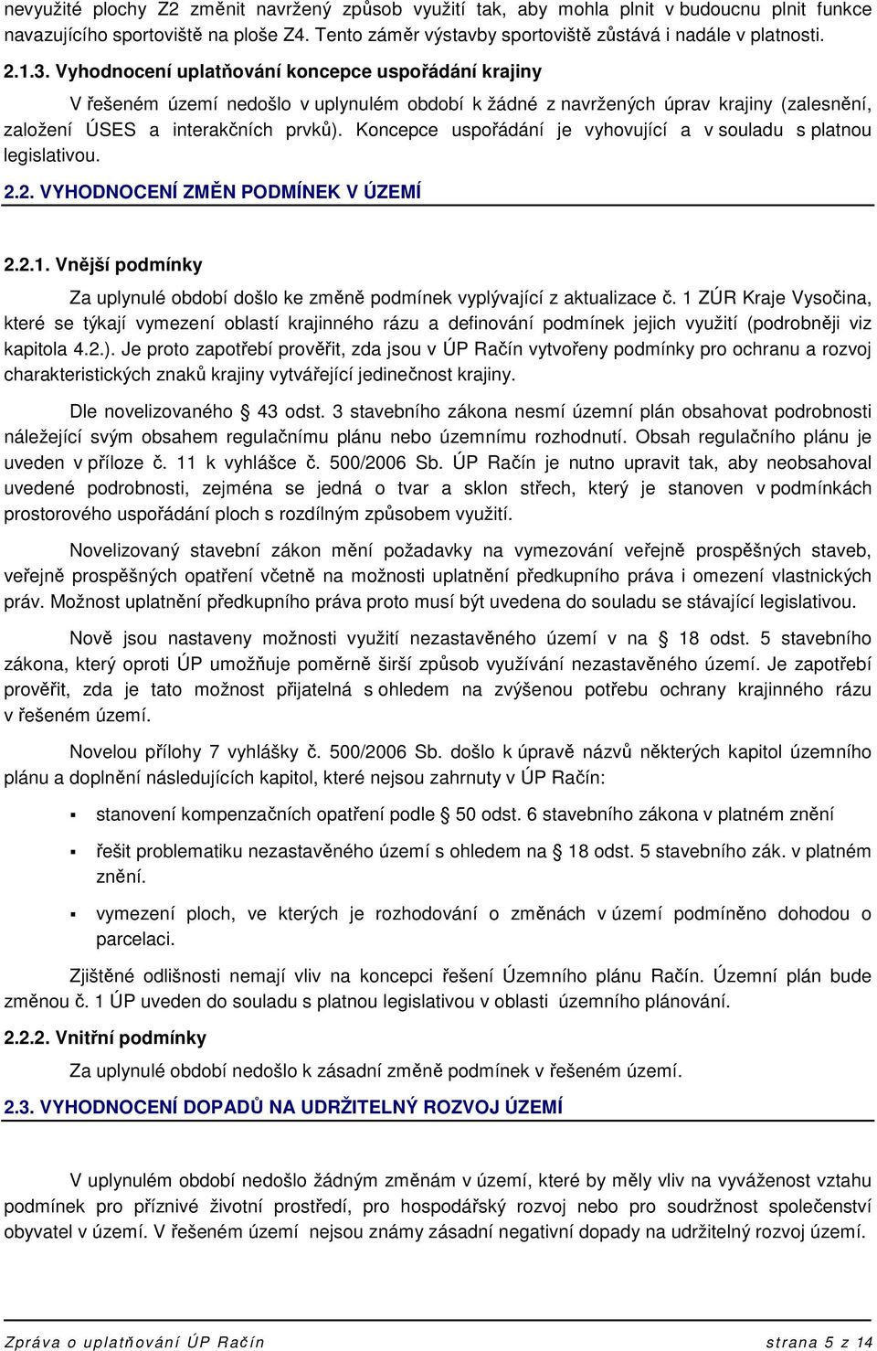 Koncepce uspořádání je vyhovující a v souladu s platnou legislativou. 2.2. VYHODNOCENÍ ZMĚN PODMÍNEK V ÚZEMÍ 2.2.1.