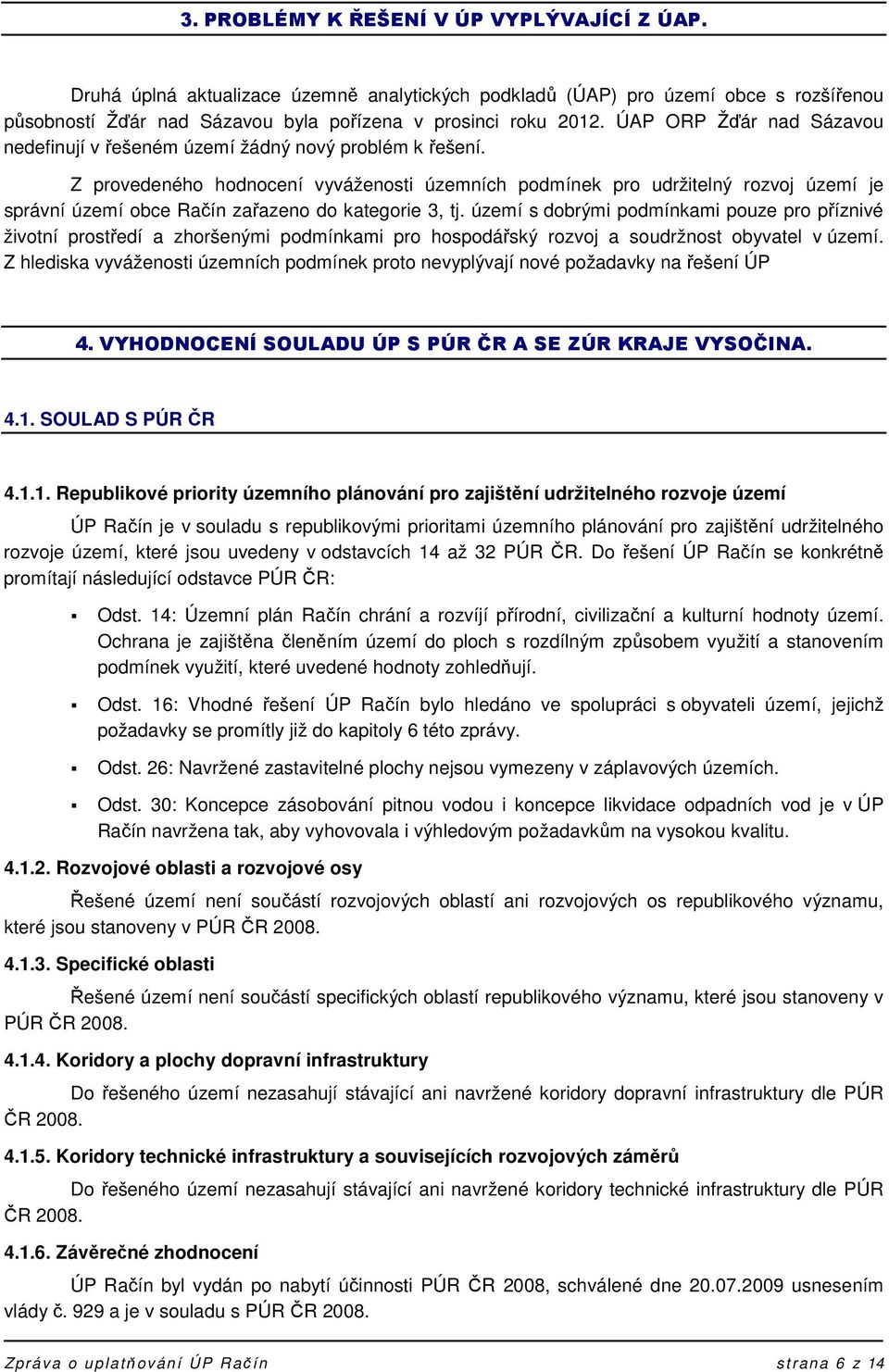 Z provedeného hodnocení vyváženosti územních podmínek pro udržitelný rozvoj území je správní území obce Račín zařazeno do kategorie 3, tj.