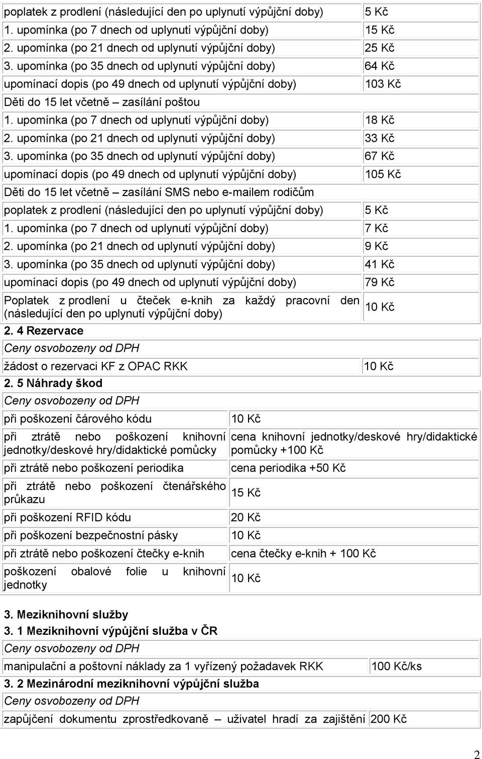 upomínka (po 7 dnech od uplynutí výpůjční doby) 18 Kč 2. upomínka (po 21 dnech od uplynutí výpůjční doby) 33 Kč 3.