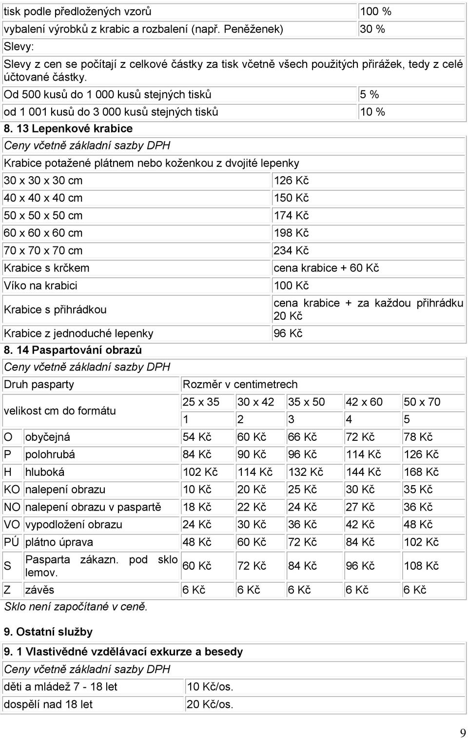 Od 500 kusů do 1 000 kusů stejných tisků 5 % od 1 001 kusů do 3 000 kusů stejných tisků 10 % 8.