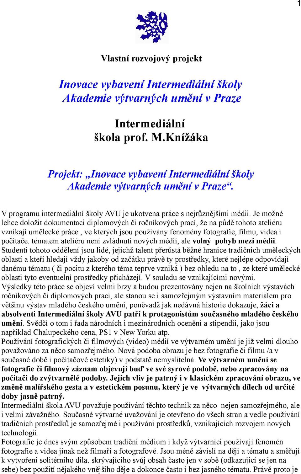 Je možné lehce doložit dokumentaci diplomových či ročníkových prací, že na půdě tohoto ateliéru vznikají umělecké práce, ve kterých jsou používány fenomény fotografie, filmu, videa i počítače.