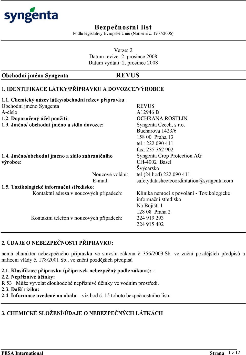 5. Toxikologické informační středisko: Kontaktní adresa v nouzových případech: Kontaktní telefon v nouzových případech: 224 919 293 224 915 402 Švýcarsko tel.