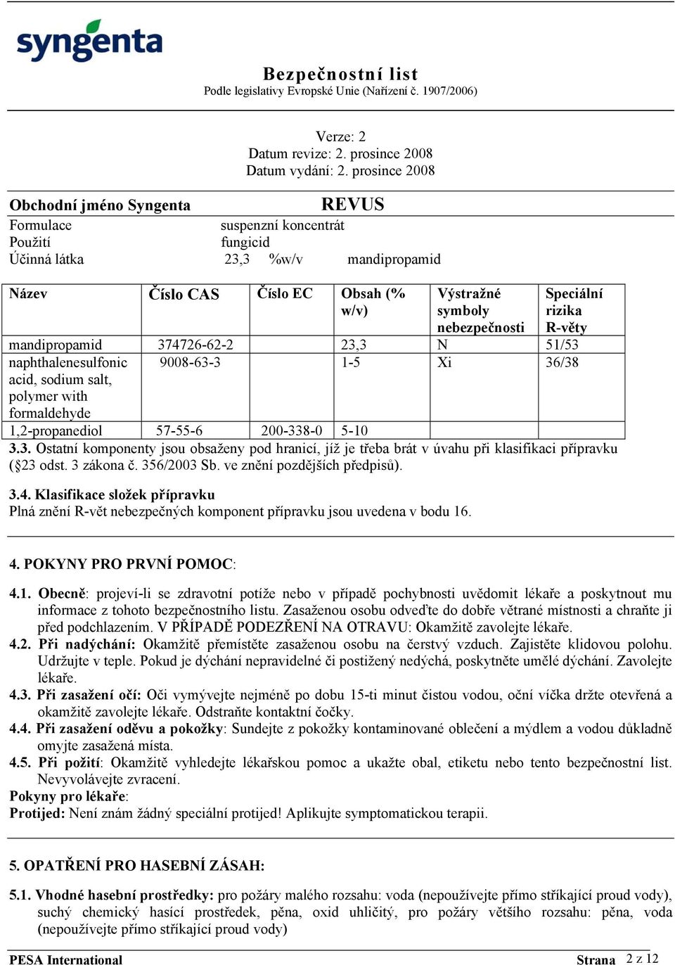 3 zákona č. 356/2003 Sb. ve znění pozdějších předpisů). 3.4. Klasifikace složek přípravku Plná znění R-vět nebezpečných komponent přípravku jsou uvedena v bodu 16