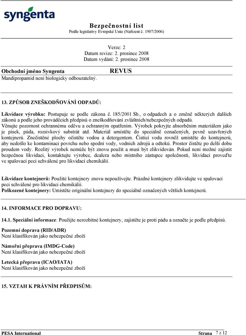 Výrobek pokryjte absorbčním materiálem jako je písek, půda, rozsivkový substrát atd. Materiál umístěte do speciálně označených, pevně uzavřených kontejnerů.