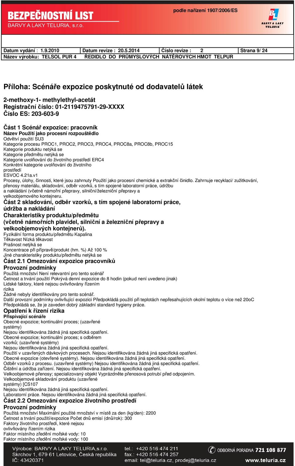 expozice: pracovník Název Použití jako procesní rozpouštědlo Odvětví použití SU3 Kategorie procesu PROC1, PROC2, PROC3, PROC4, PROC8a, PROC8b, PROC15 Kategorie produktu Kategorie předmětu Kategorie