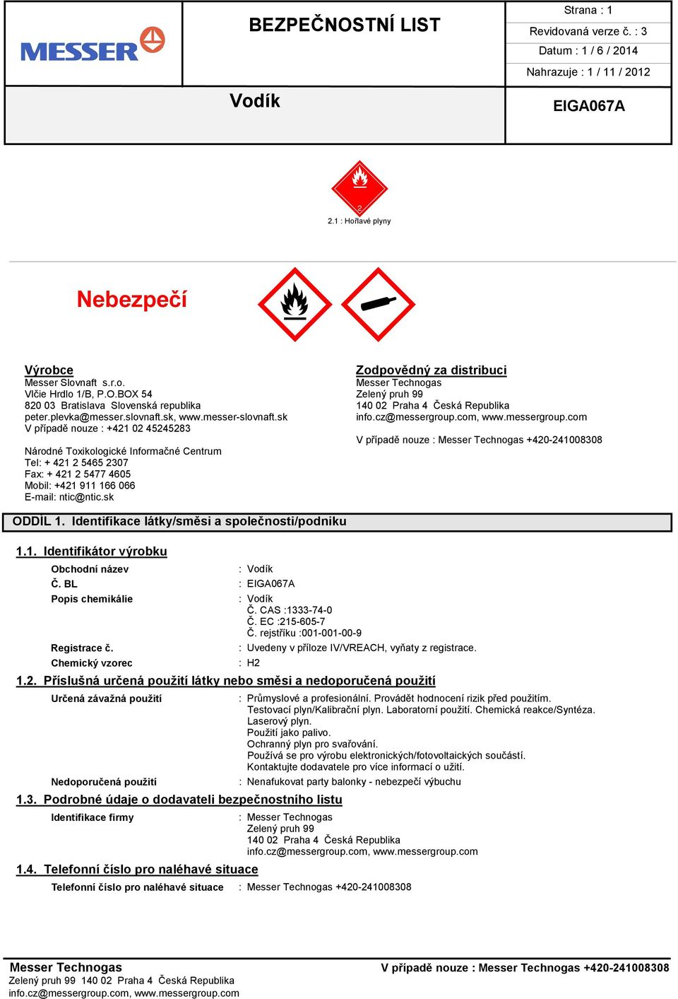 sk V případě nouze : +421 02 45245283 V případě nouze : Messer Technogas +420-241008308 Národné Toxikologické Informačné Centrum Tel: + 421 2 5465 2307 Fax: + 421 2 5477 4605 Mobil: +421 911 166 066