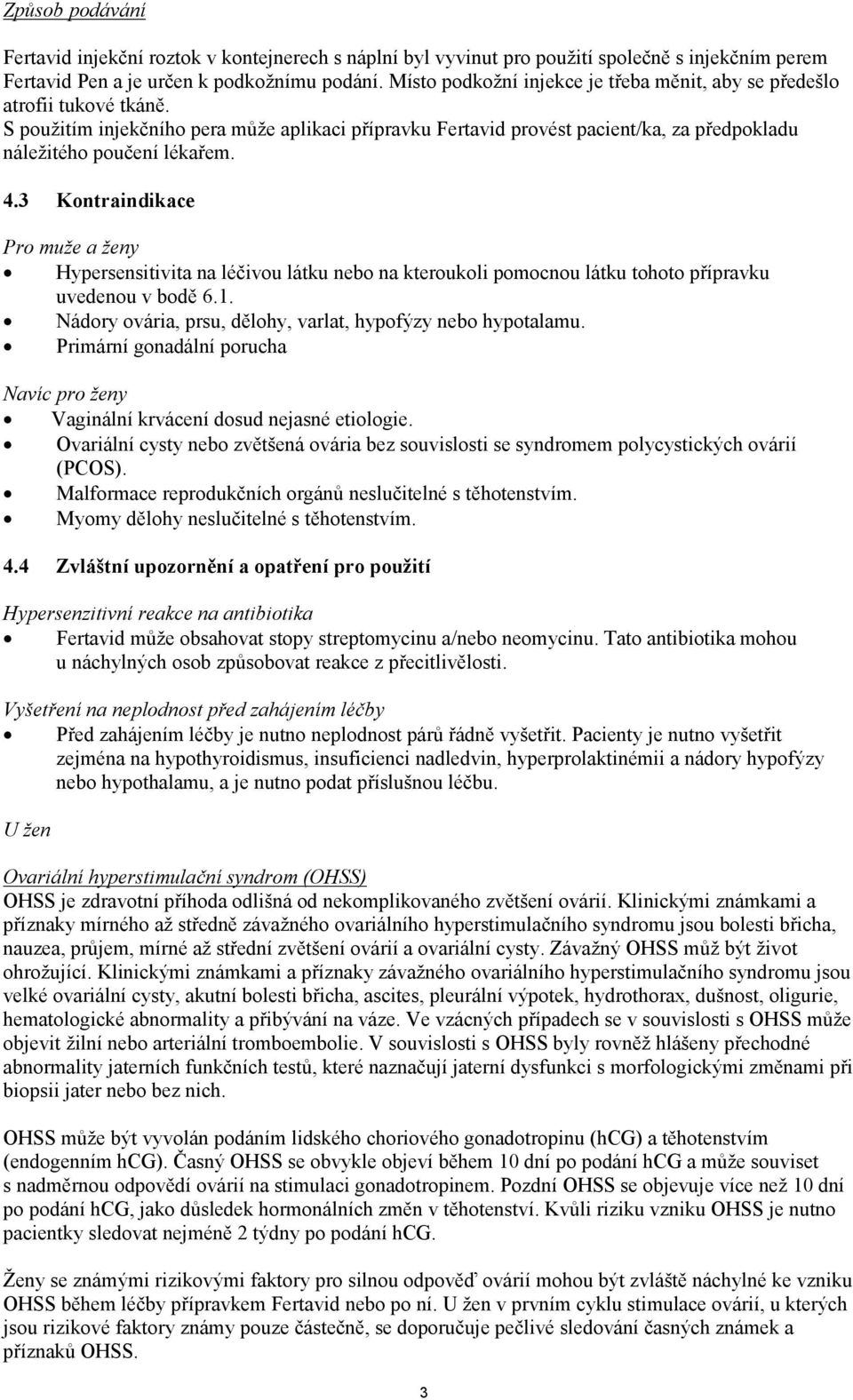 4.3 Kontraindikace Pro muže a ženy Hypersensitivita na léčivou látku nebo na kteroukoli pomocnou látku tohoto přípravku uvedenou v bodě 6.1.