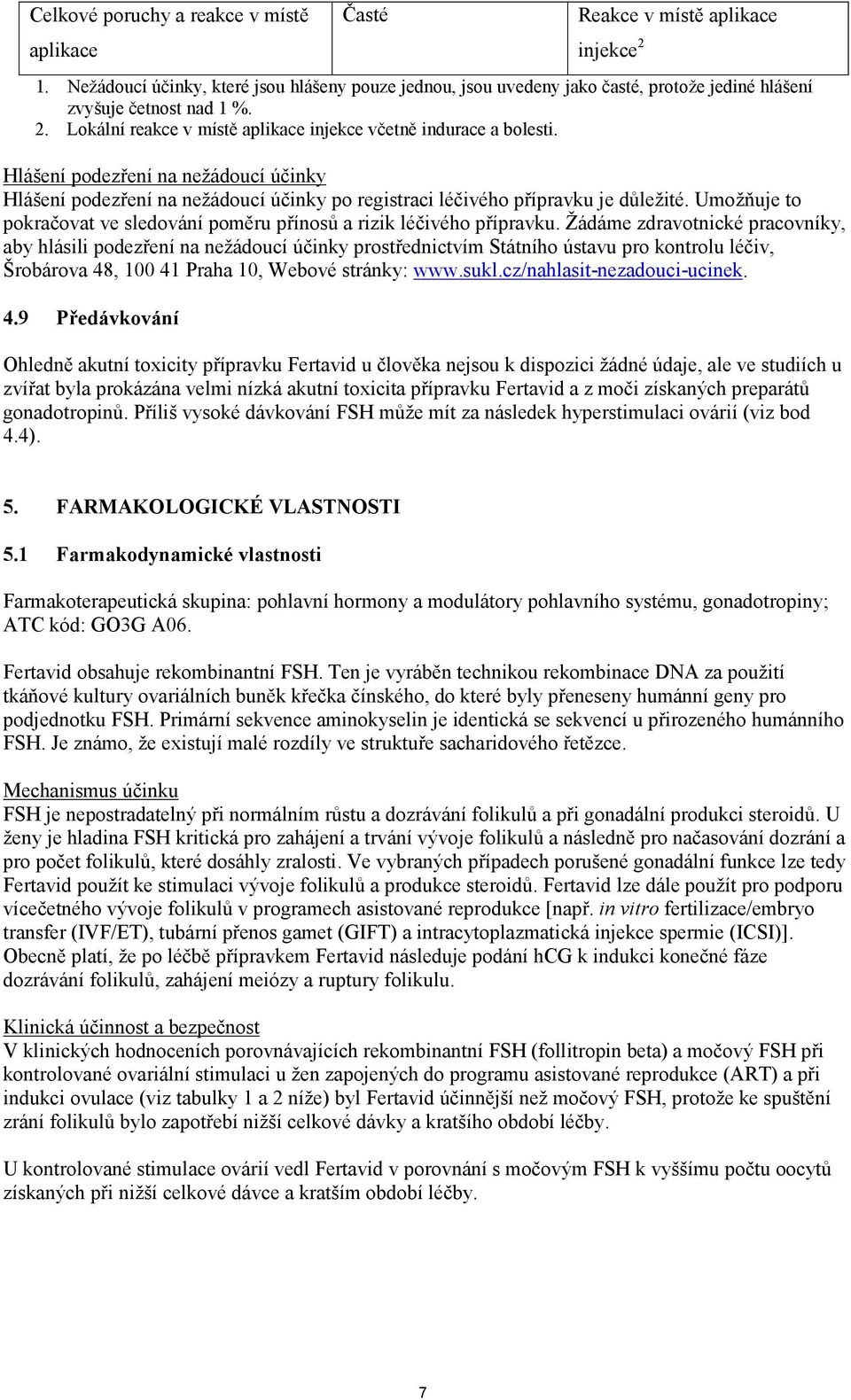 Hlášení podezření na nežádoucí účinky Hlášení podezření na nežádoucí účinky po registraci léčivého přípravku je důležité. Umožňuje to pokračovat ve sledování poměru přínosů a rizik léčivého přípravku.