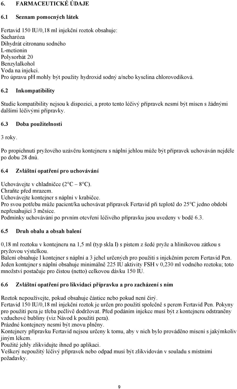 2 Inkompatibility Studie kompatibility nejsou k dispozici, a proto tento léčivý přípravek nesmí být mísen s žádnými dalšími léčivými přípravky. 6.3 Doba použitelnosti 3 roky.