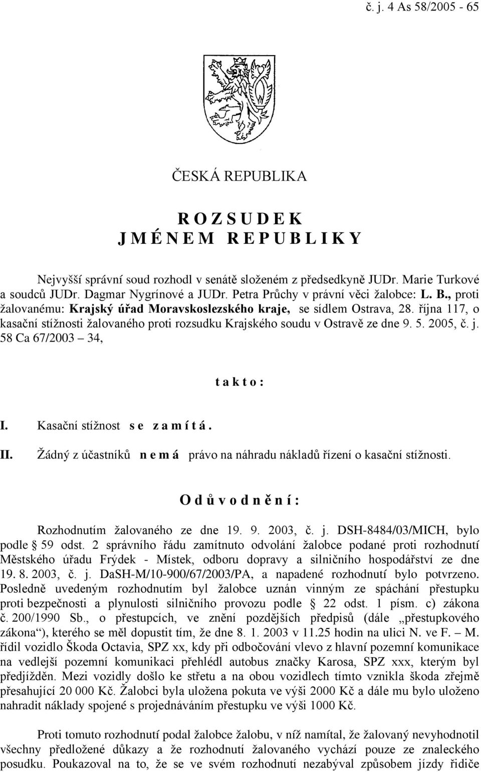 října 117, o kasační stížnosti žalovaného proti rozsudku Krajského soudu v Ostravě ze dne 9. 5. 2005, č. j. 58 Ca 67/2003 34, t a k t o : I. Kasační stížnost s e z a m í t á. II.