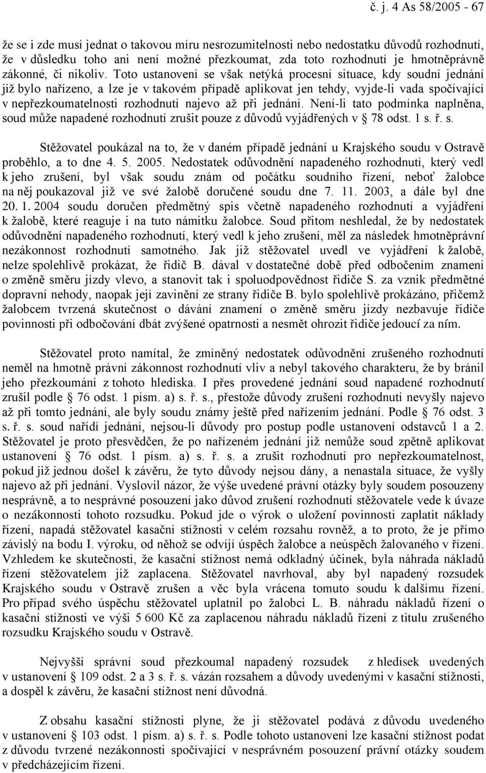 Toto ustanovení se však netýká procesní situace, kdy soudní jednání již bylo nařízeno, a lze je v takovém případě aplikovat jen tehdy, vyjde-li vada spočívající v nepřezkoumatelnosti rozhodnutí