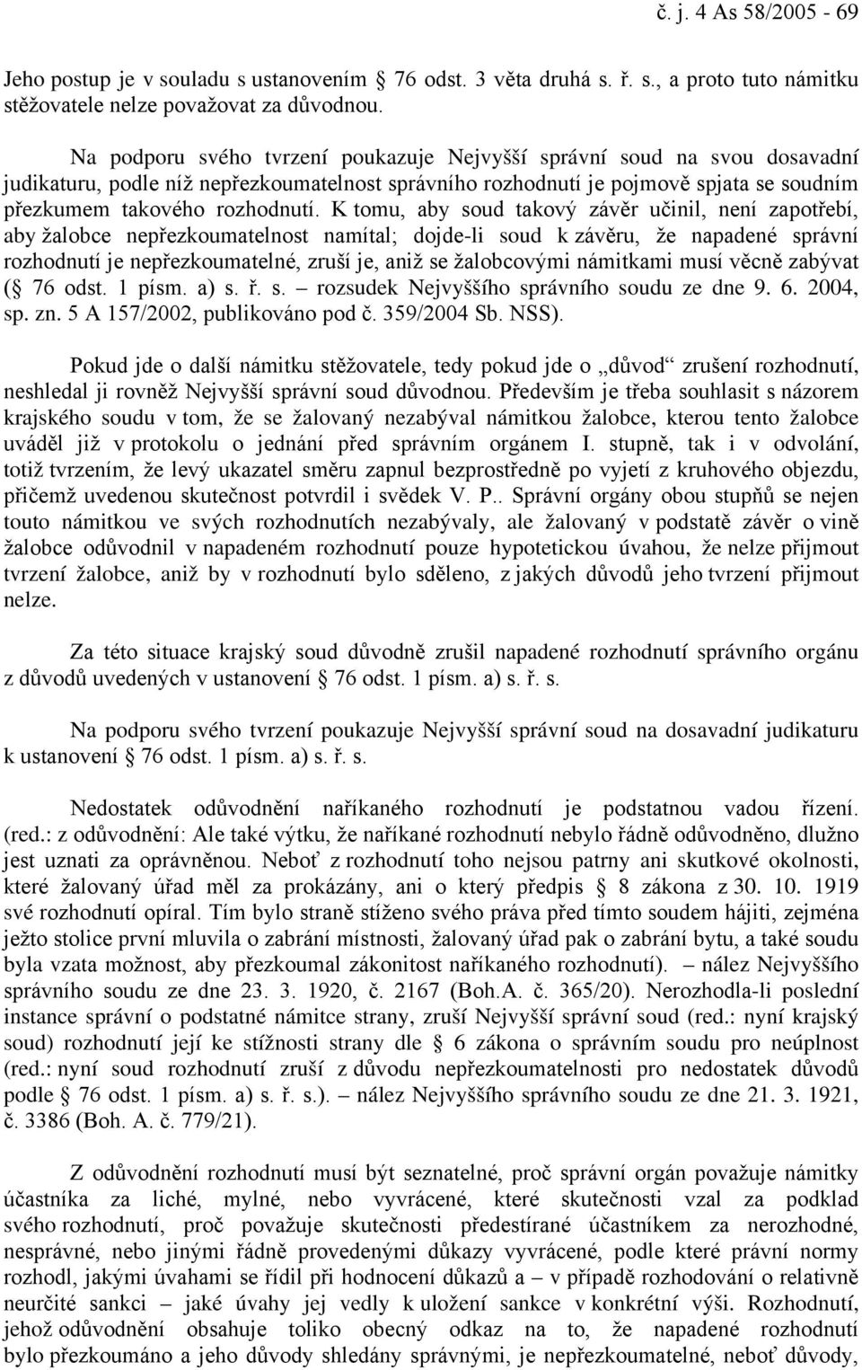 K tomu, aby soud takový závěr učinil, není zapotřebí, aby žalobce nepřezkoumatelnost namítal; dojde-li soud k závěru, že napadené správní rozhodnutí je nepřezkoumatelné, zruší je, aniž se žalobcovými