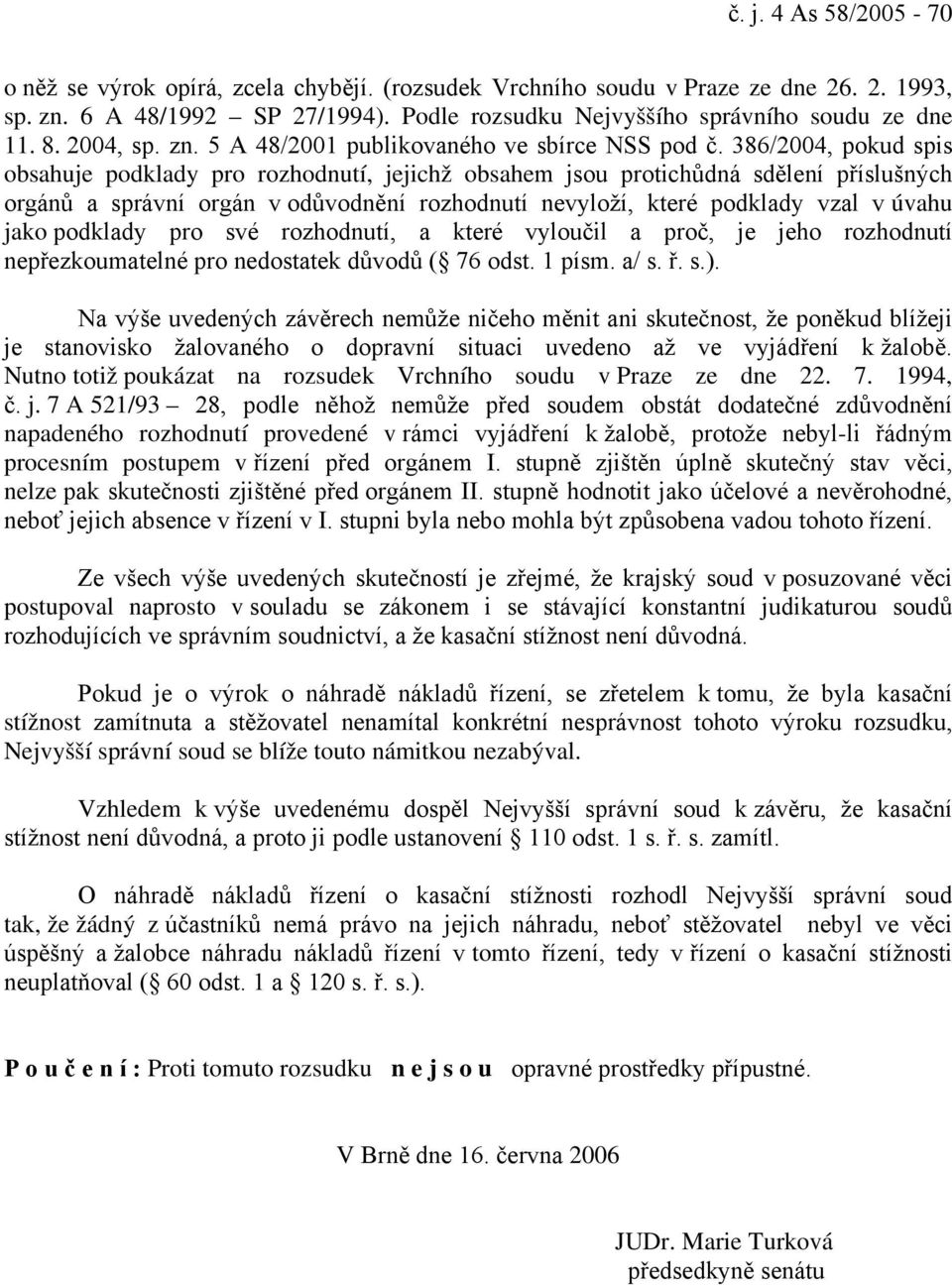 386/2004, pokud spis obsahuje podklady pro rozhodnutí, jejichž obsahem jsou protichůdná sdělení příslušných orgánů a správní orgán v odůvodnění rozhodnutí nevyloží, které podklady vzal v úvahu jako