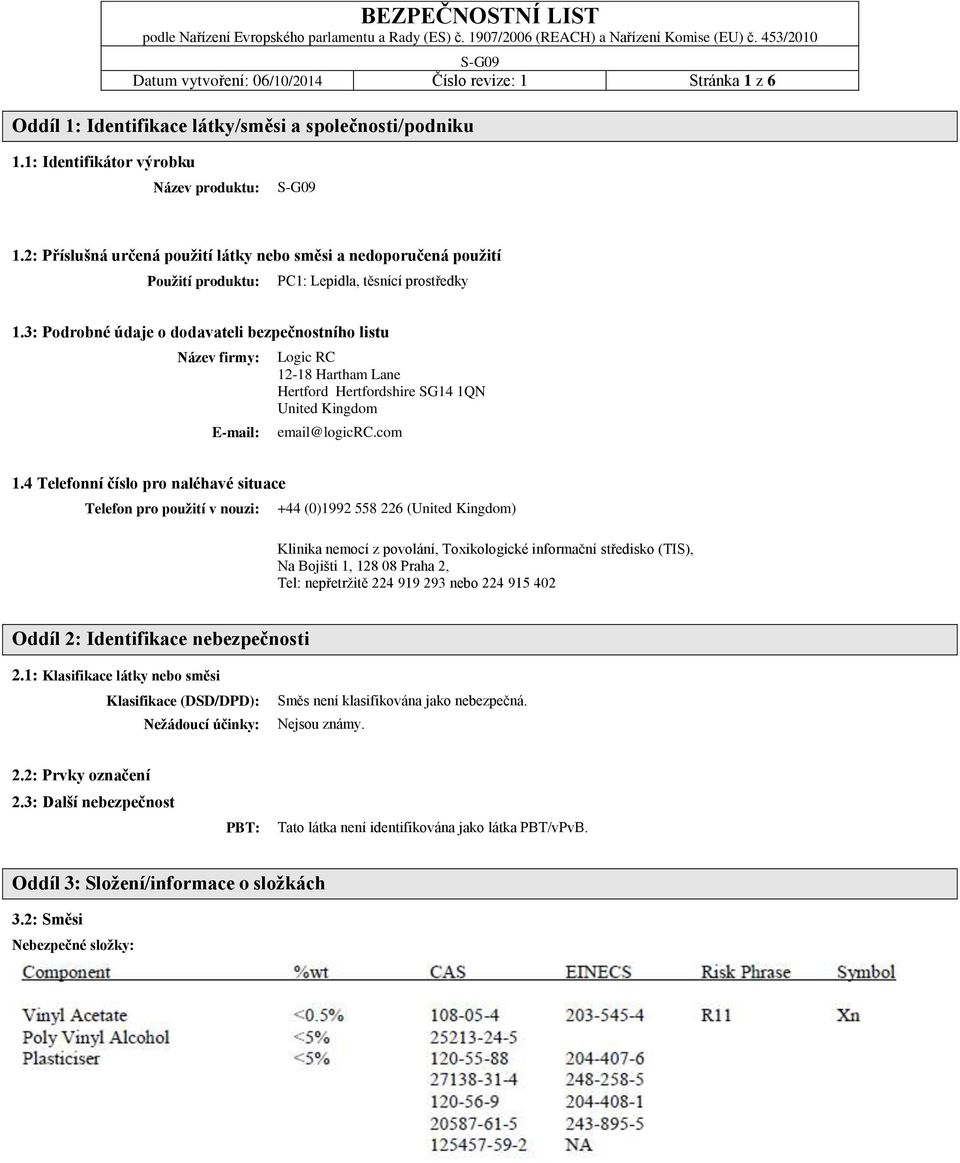 3: Podrobné údaje o dodavateli bezpečnostního listu Název firmy: E-mail: Logic RC 12-18 Hartham Lane Hertford Hertfordshire SG14 1QN United Kingdom email@logicrc.com 1.