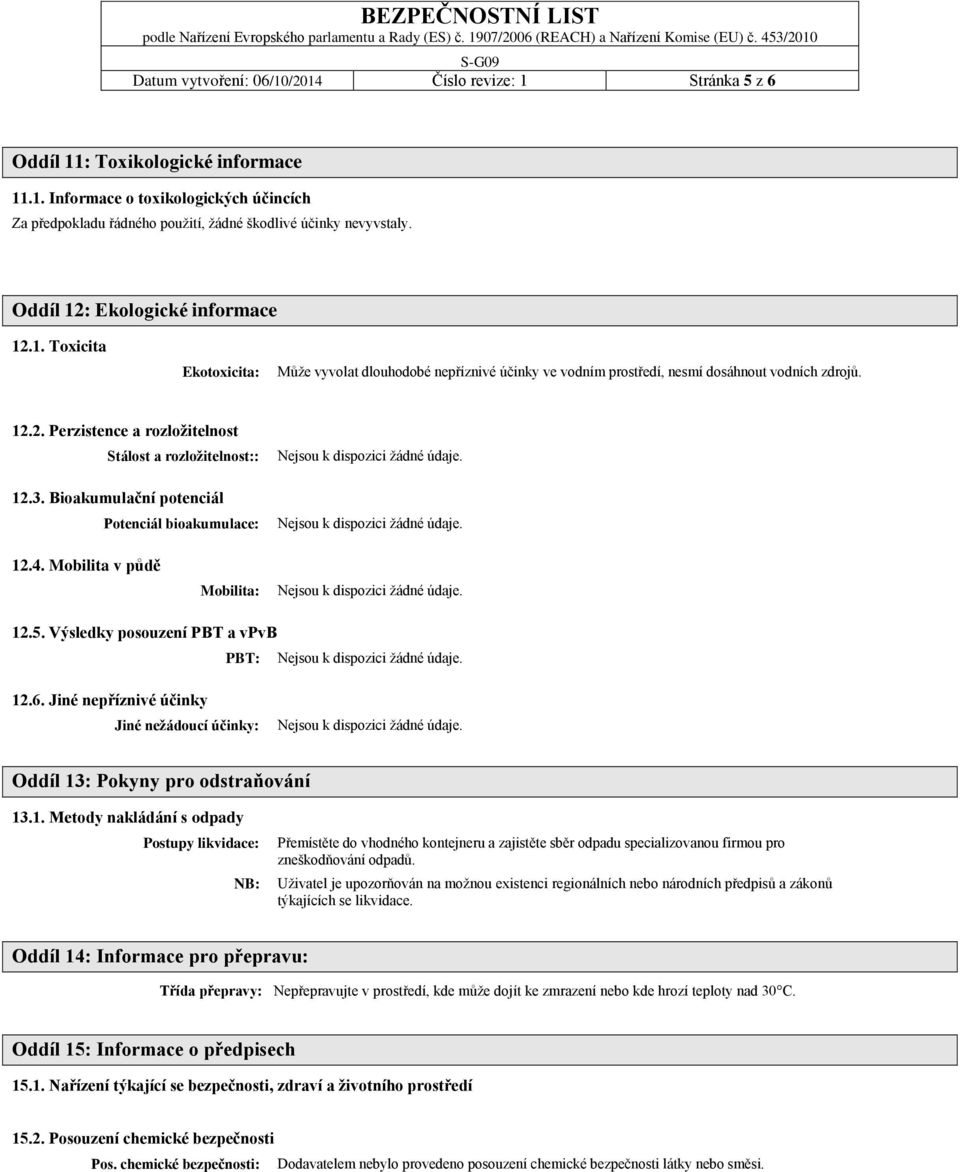 3. Bioakumulační potenciál Potenciál bioakumulace: 12.4. Mobilita v půdě Mobilita: 12.5. Výsledky posouzení PBT a vpvb PBT: 12.6.