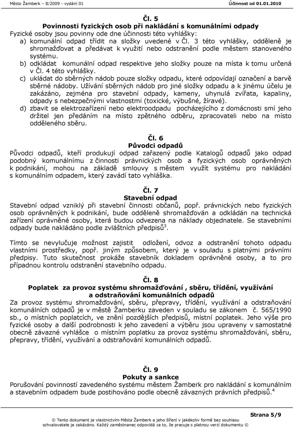 4 této vyhlášky. c) ukládat do sběrných nádob pouze složky odpadu, které odpovídají označení a barvě sběrné nádoby.