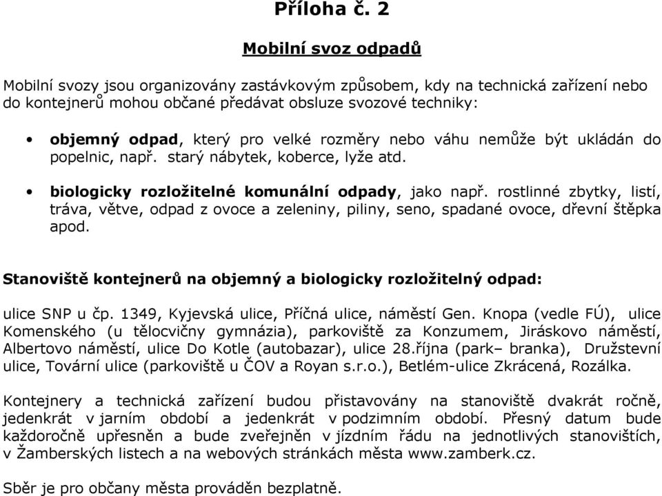 rozměry nebo váhu nemůže být ukládán do popelnic, např. starý nábytek, koberce, lyže atd. biologicky rozložitelné komunální odpady, jako např.