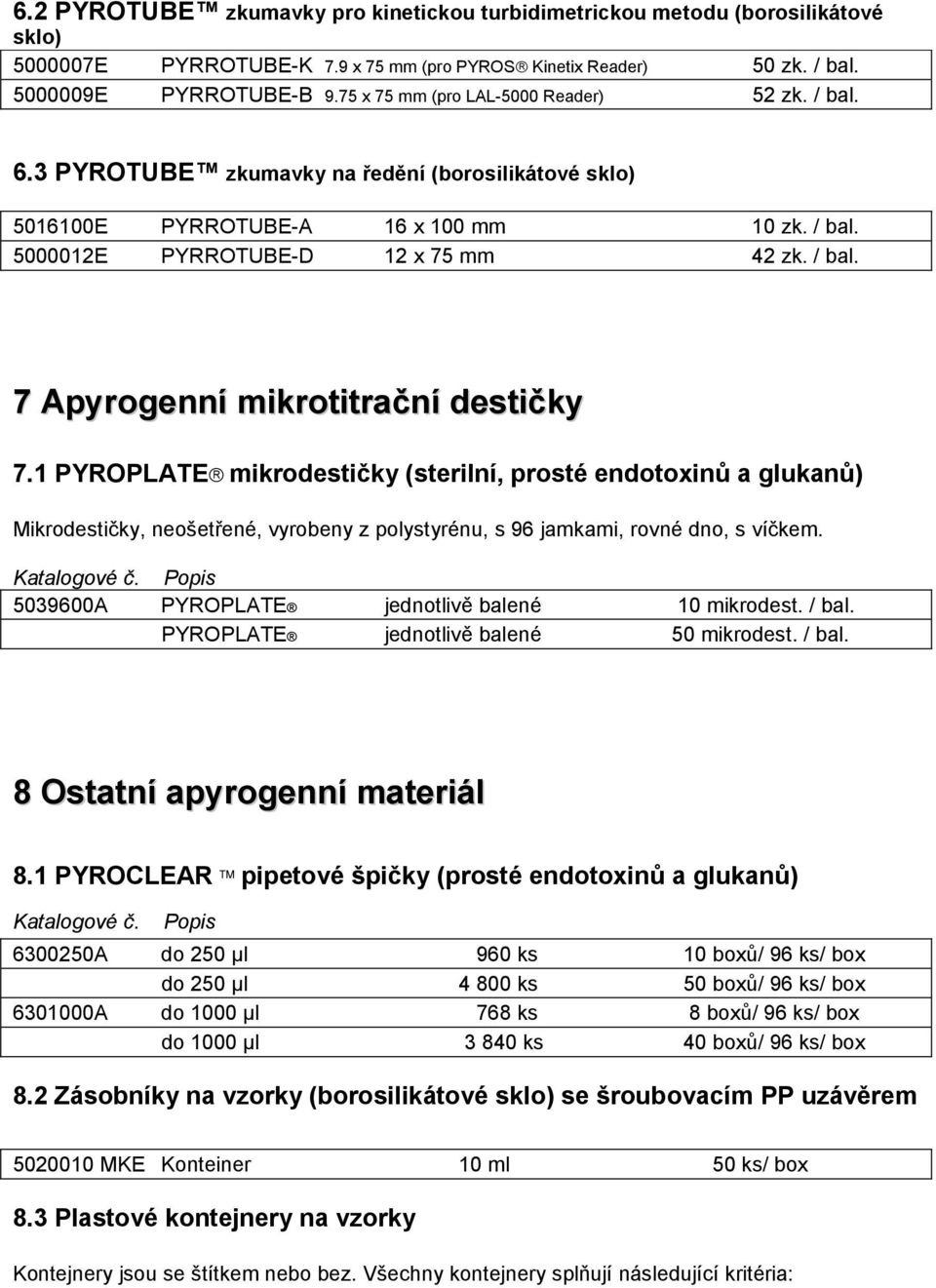 1 PYROPLATE mikrodestičky (sterilní, prosté endotoxinů a glukanů) Mikrodestičky, neošetřené, vyrobeny z polystyrénu, s 96 jamkami, rovné dno, s víčkem.