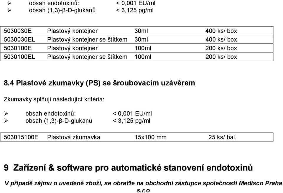 4 Plastové zkumavky (PS) se šroubovacím uzávěrem Zkumavky splňují následující kritéria: obsah endotoxinů: < 0,001 EU/ml obsah (1,3)-β-D-glukanů < 3,125 pg/ml