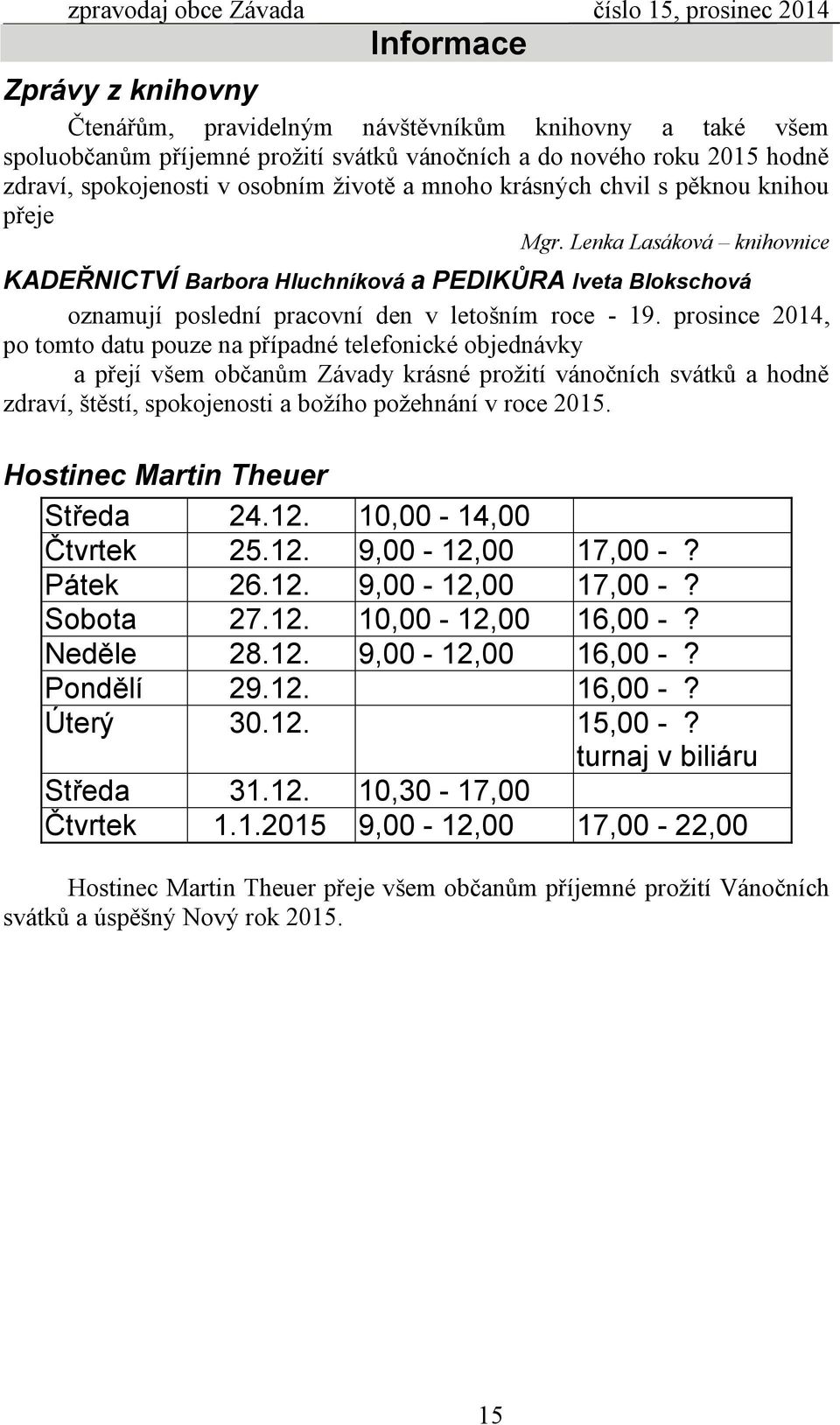 prosince 2014, po tomto datu pouze na případné telefonické objednávky a přejí všem občanům Závady krásné prožití vánočních svátků a hodně zdraví, štěstí, spokojenosti a božího požehnání v roce 2015.