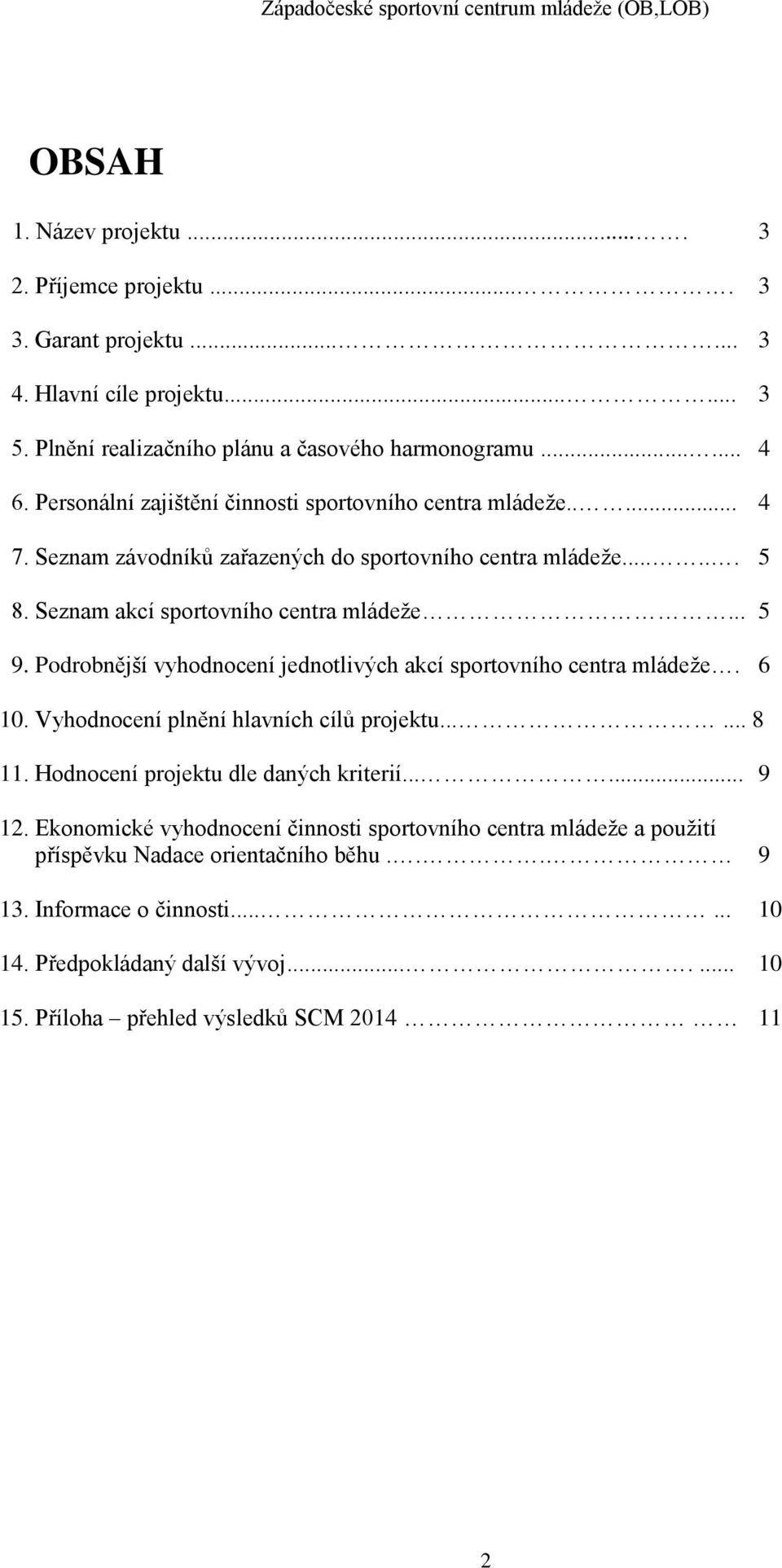 Podrobnější vyhodnocení jednotlivých akcí sportovního centra mládeže. 6 10. Vyhodnocení plnění hlavních cílů projektu...... 8 11. Hodnocení projektu dle daných kriterií...... 9 12.